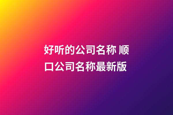 好听的公司名称 顺口公司名称最新版-第1张-公司起名-玄机派